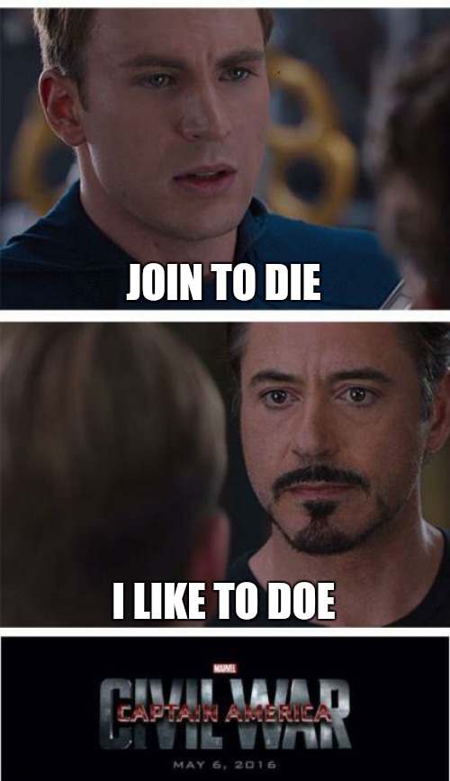 Marvel Civil War 1 Meme | JOIN TO DIE; I LIKE TO DOE | image tagged in memes,marvel civil war 1 | made w/ Imgflip meme maker