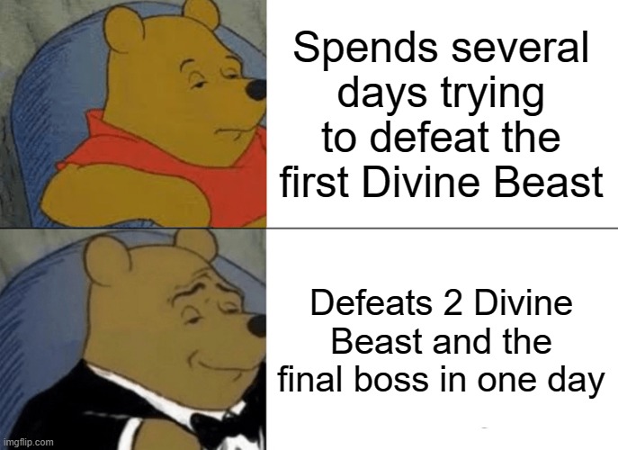 Title | Spends several days trying to defeat the first Divine Beast; Defeats 2 Divine Beast and the final boss in one day | image tagged in memes,tuxedo winnie the pooh | made w/ Imgflip meme maker