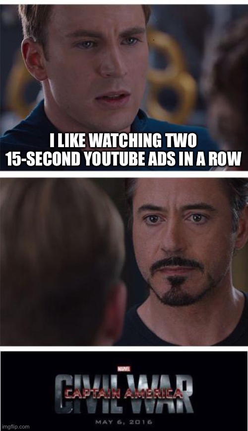 Plz no |  I LIKE WATCHING TWO 15-SECOND YOUTUBE ADS IN A ROW | image tagged in memes,marvel civil war 1 | made w/ Imgflip meme maker