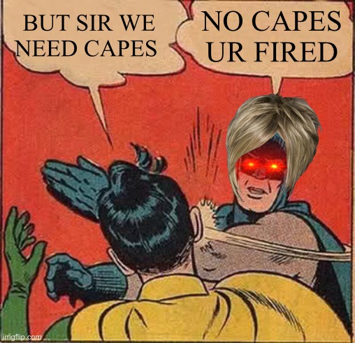 No capes | BUT SIR WE NEED CAPES; NO CAPES UR FIRED | image tagged in batman slapping robin | made w/ Imgflip meme maker