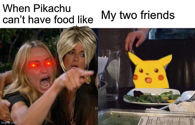 Pikachu can’t have food | When Pikachu can’t have food like; My two friends | image tagged in funny | made w/ Imgflip meme maker