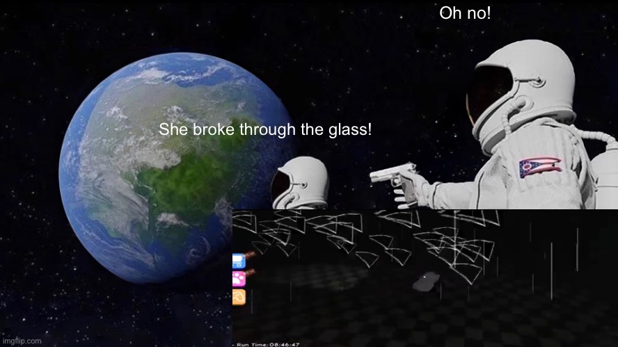 CookieSwirlC Broke Through the Glass | Oh no! She broke through the glass! | image tagged in memes,always has been | made w/ Imgflip meme maker