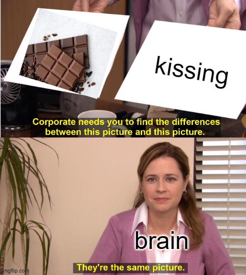 true doe | kissing; brain | image tagged in memes,they're the same picture | made w/ Imgflip meme maker