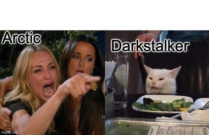 Woman Yelling At Cat | Arctic; Darkstalker | image tagged in memes,woman yelling at cat | made w/ Imgflip meme maker
