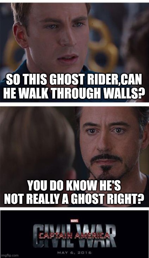 Marvel Civil War 1 | SO THIS GHOST RIDER,CAN HE WALK THROUGH WALLS? YOU DO KNOW HE'S NOT REALLY A GHOST RIGHT? | image tagged in memes,marvel civil war 1 | made w/ Imgflip meme maker