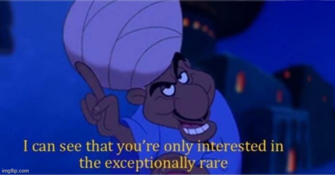 i see you're only interested in the exceptionally rare | image tagged in i see you're only interested in the exceptionally rare | made w/ Imgflip meme maker
