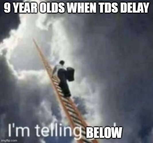 Im telling god | 9 YEAR OLDS WHEN TDS DELAY; BELOW | image tagged in im telling god | made w/ Imgflip meme maker