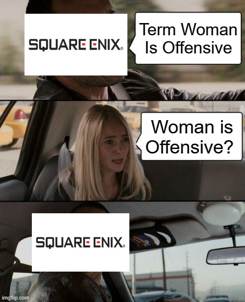 Square Enix Says Term Woman Is Offensive | Term Woman Is Offensive; Woman is Offensive? | image tagged in memes,the rock driving | made w/ Imgflip meme maker