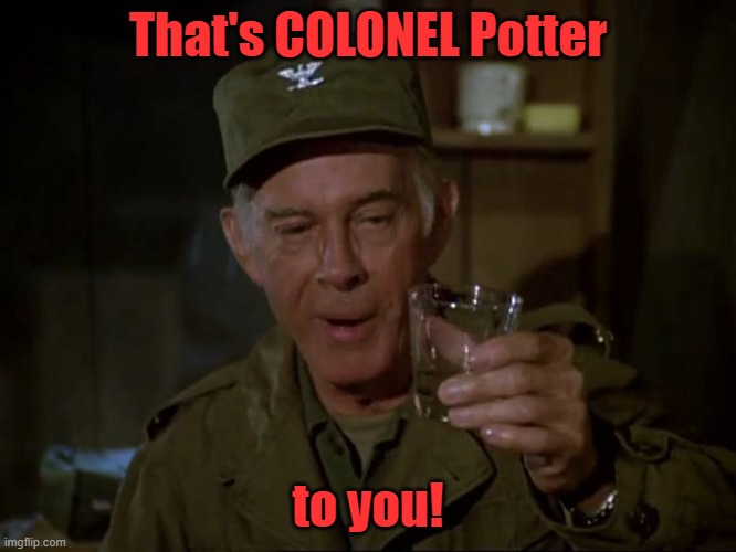 Colonel Potter | That's COLONEL Potter to you! | image tagged in colonel potter | made w/ Imgflip meme maker