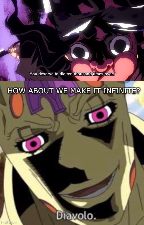 How about we make it infinite? |  HOW ABOUT WE MAKE IT INFINITE? | image tagged in demon slayer,jojo's bizarre adventure,anime,memes,cursed image | made w/ Imgflip meme maker