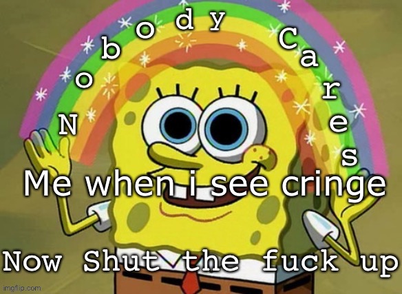 Nobody Cares | Me when i see cringe | image tagged in nobody cares | made w/ Imgflip meme maker