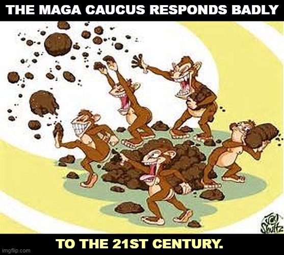 THE MAGA CAUCUS RESPONDS BADLY; TO THE 21ST CENTURY. | image tagged in monkeys,throw,poo,republicans,hate,everything | made w/ Imgflip meme maker