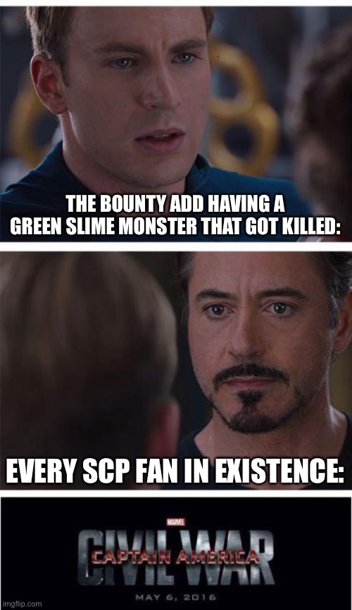 Marvel Civil War 1 | THE BOUNTY ADD HAVING A GREEN SLIME MONSTER THAT GOT KILLED:; EVERY SCP FAN IN EXISTENCE: | image tagged in memes,marvel civil war 1 | made w/ Imgflip meme maker