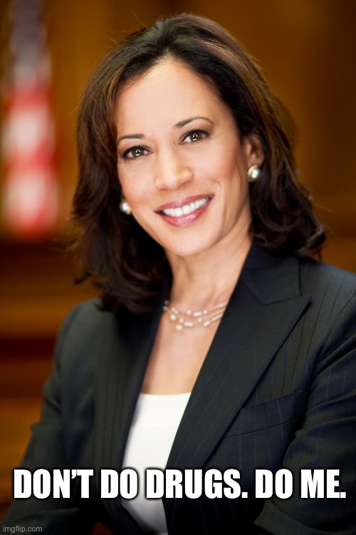 Kamala Harris | DON’T DO DRUGS. DO ME. | image tagged in kamala harris | made w/ Imgflip meme maker