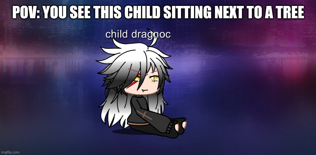 No joke OCS romance is fine if your using a child oc and you can adopt him | POV: YOU SEE THIS CHILD SITTING NEXT TO A TREE | image tagged in derp | made w/ Imgflip meme maker