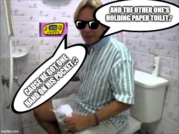 Caught on the act! | AND THE OTHER ONE'S HOLDING PAPER TOILET♪; CAUSE HE GOT ONE HAND ON HIS POCKET♫ | image tagged in toilet paper,toilet humor,radio,music | made w/ Imgflip meme maker