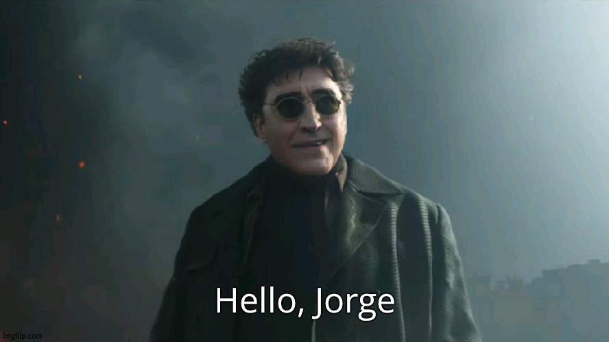 Doc Ock Hello Peter | Hello, Jorge | image tagged in doc ock hello peter | made w/ Imgflip meme maker