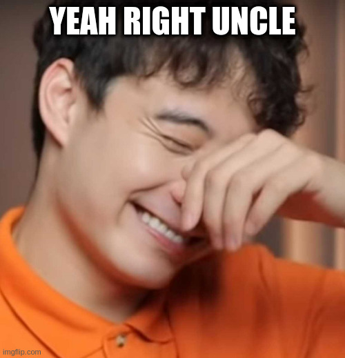 yeah right uncle rodger | YEAH RIGHT UNCLE | image tagged in yeah right uncle rodger | made w/ Imgflip meme maker
