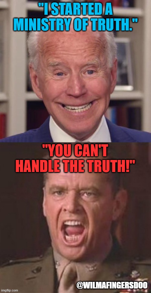 "I STARTED A MINISTRY OF TRUTH."; "YOU CAN'T HANDLE THE TRUTH!"; @WILMAFINGERSDOO | image tagged in joe biden poopy,ministry of truth | made w/ Imgflip meme maker