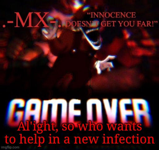 Al'ight, so who wants to help in a new infection | image tagged in -mx- 's announcement template thanks doggo | made w/ Imgflip meme maker