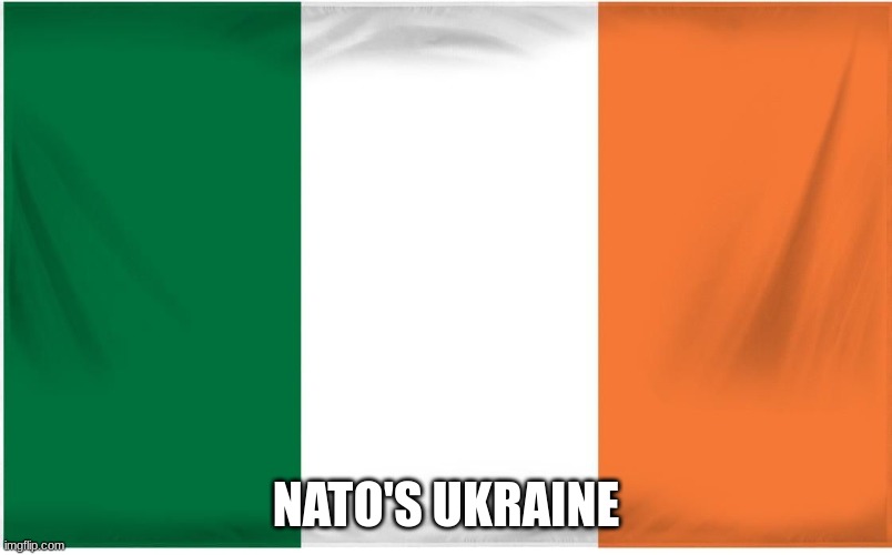 Ireland Flag | NATO'S UKRAINE | image tagged in ireland flag | made w/ Imgflip meme maker