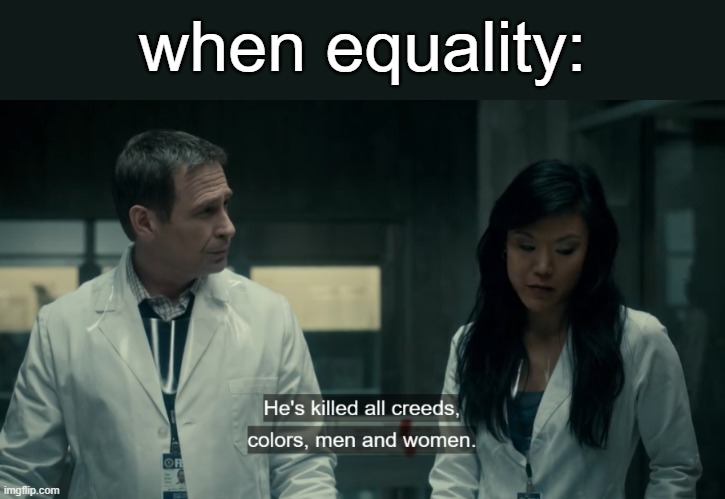 #hateveryonethesame | when equality: | made w/ Imgflip meme maker