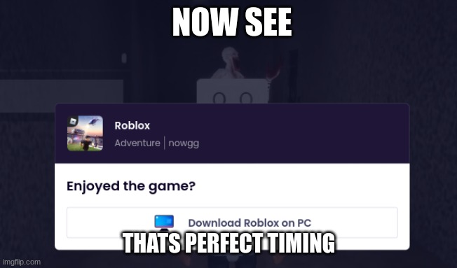 NOW SEE; THATS PERFECT TIMING | made w/ Imgflip meme maker