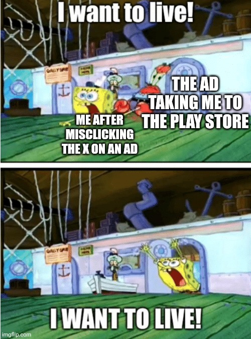 I want to live | THE AD TAKING ME TO THE PLAY STORE; ME AFTER MISCLICKING THE X ON AN AD | image tagged in i want to live | made w/ Imgflip meme maker