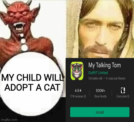 MY CHILD WILL

ADOPT A CAT | image tagged in my child will,memes,talking tom,i'm in your walls | made w/ Imgflip meme maker