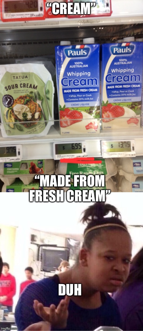 cream | “CREAM”; “MADE FROM FRESH CREAM”; DUH | image tagged in or nah | made w/ Imgflip meme maker