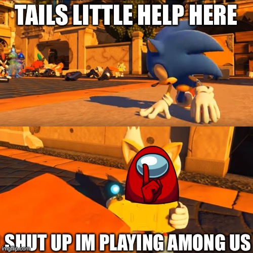 Tails is Playing Among Us | TAILS LITTLE HELP HERE; SHUT UP IM PLAYING AMONG US | image tagged in sonic forces tails nintendo switch | made w/ Imgflip meme maker