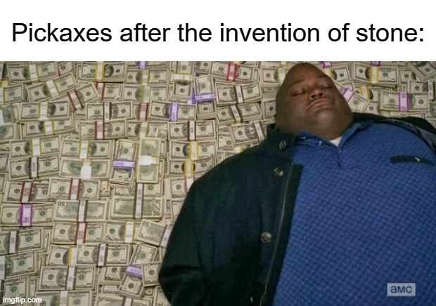 We're going to the mines | Pickaxes after the invention of stone: | image tagged in huell money,memes,funny,kingpin business is boomin',minecraft | made w/ Imgflip meme maker
