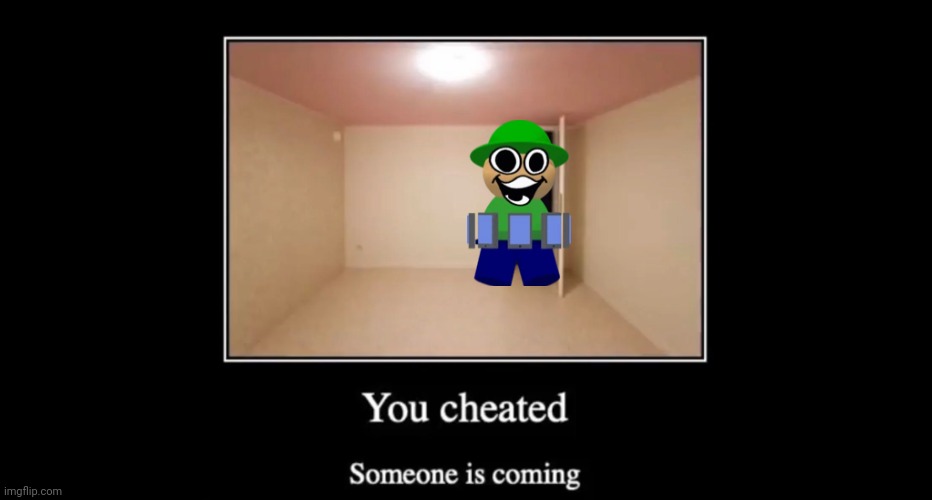 You cheated | image tagged in you cheated someone is coming | made w/ Imgflip meme maker
