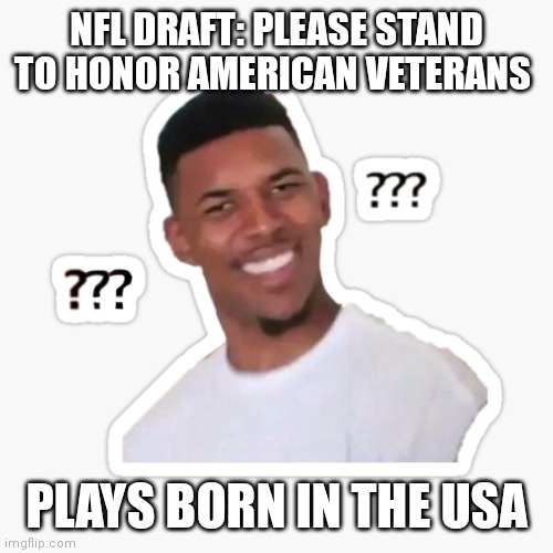 Wtf | NFL DRAFT: PLEASE STAND TO HONOR AMERICAN VETERANS; PLAYS BORN IN THE USA | image tagged in wtf,nfl memes | made w/ Imgflip meme maker