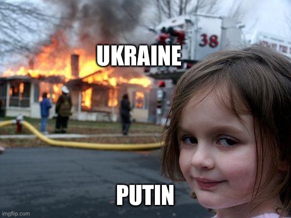 Disaster Girl | UKRAINE; PUTIN | image tagged in memes,disaster girl | made w/ Imgflip meme maker