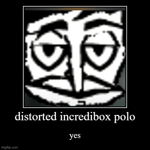 distorted incredibox polo | yes | image tagged in funny,artemiy kopych,incredibox,distorted,distorted incredibox polo | made w/ Imgflip demotivational maker