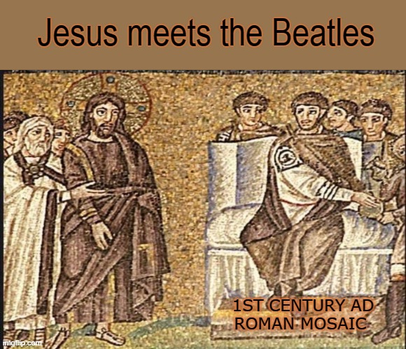 Roman Mosaic | Jesus meets the Beatles; 1ST CENTURY AD
ROMAN MOSAIC | image tagged in jesus watcha doin | made w/ Imgflip meme maker