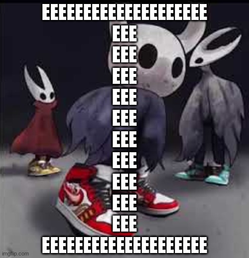 EEEEEEEEEEEEEEEEEEEE EEEEEEEEEEEEEEEEEEEE EEE EEE EEE EEE EEEEEEEEEEE EEEEEEEEEEE EEE EEE EEE EEE EEEEEEEEEEEEEEEEEEEE EEEEEEEEE | EEEEEEEEEEEEEEEEEEEE
EEE
EEE
EEE
EEE
EEE
EEE
EEE
EEE
EEE
EEE
EEEEEEEEEEEEEEEEEEEE | image tagged in hollow knight drip | made w/ Imgflip meme maker