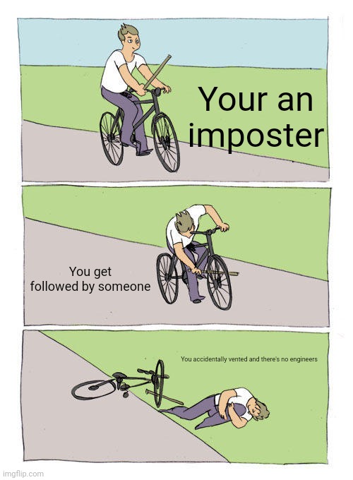 Bike Fall Meme | Your an imposter; You get followed by someone; You accidentally vented and there's no engineers | image tagged in memes,bike fall | made w/ Imgflip meme maker