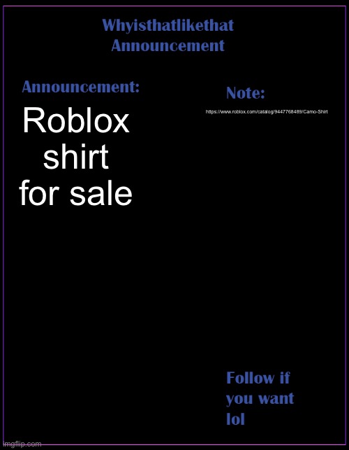 Its a camo shirt by the way | Roblox shirt for sale; https://www.roblox.com/catalog/9447768489/Camo-Shirt | image tagged in whyisthatlikethat announcement template | made w/ Imgflip meme maker
