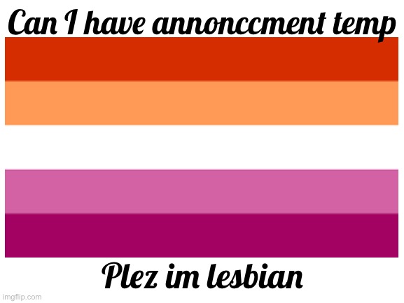 Can I have annonccment temp; Plez im lesbian | made w/ Imgflip meme maker