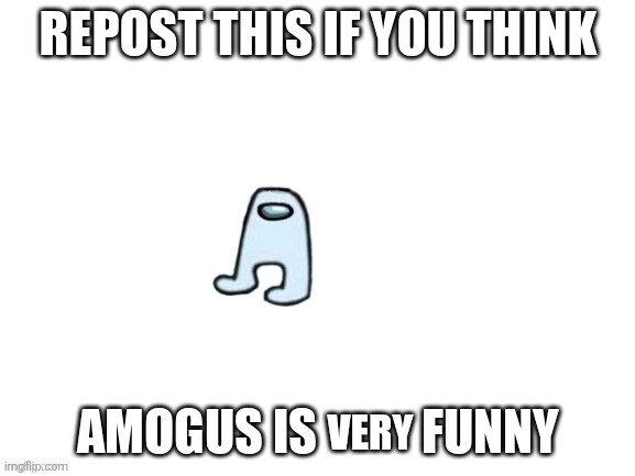 amogus | VERY | image tagged in amogus | made w/ Imgflip meme maker