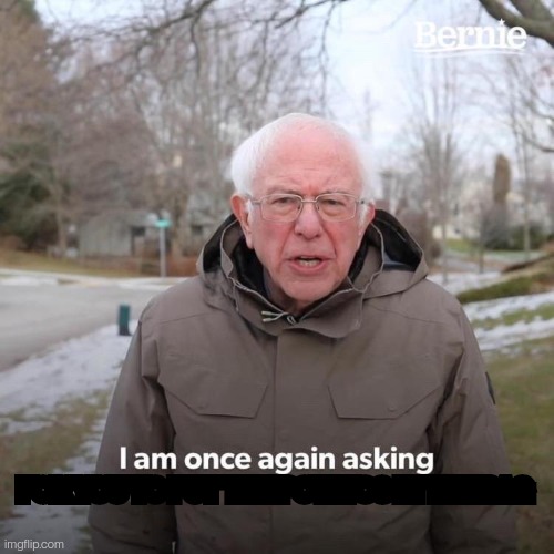Bernie I Am Once Again Asking For Your Support Meme | FOR YOU TO PUT THE POTATOS IN THE BAG | image tagged in memes,bernie i am once again asking for your support | made w/ Imgflip meme maker