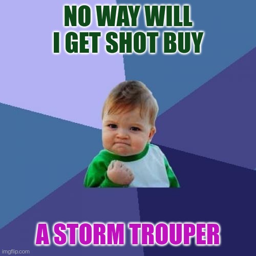 Have you seen there aim | NO WAY WILL I GET SHOT BUY; A STORM TROUPER | image tagged in memes,success kid | made w/ Imgflip meme maker