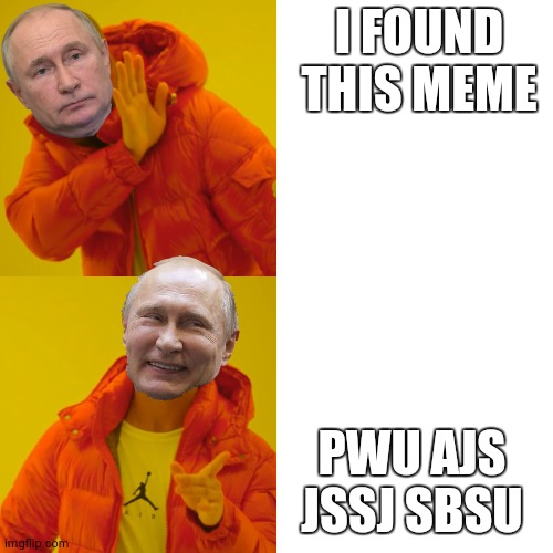 Hotline Bling Putin | I FOUND THIS MEME PWU AJS JSSJ SBSU | image tagged in hotline bling putin | made w/ Imgflip meme maker