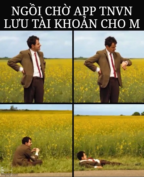 Mr bean waiting | NGỒI CHỜ APP TNVN LƯU TÀI KHOẢN CHO M | image tagged in mr bean waiting | made w/ Imgflip meme maker