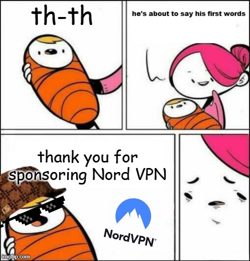 Thank you Nord VPN! |  th-th; thank you for sponsoring Nord VPN | image tagged in he is about to say his first words | made w/ Imgflip meme maker