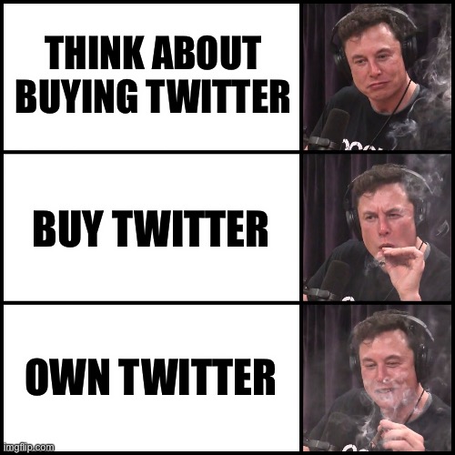 Musking Twitter in Three Phases | THINK ABOUT BUYING TWITTER; BUY TWITTER; OWN TWITTER | image tagged in elon musk smoking weed,memes | made w/ Imgflip meme maker