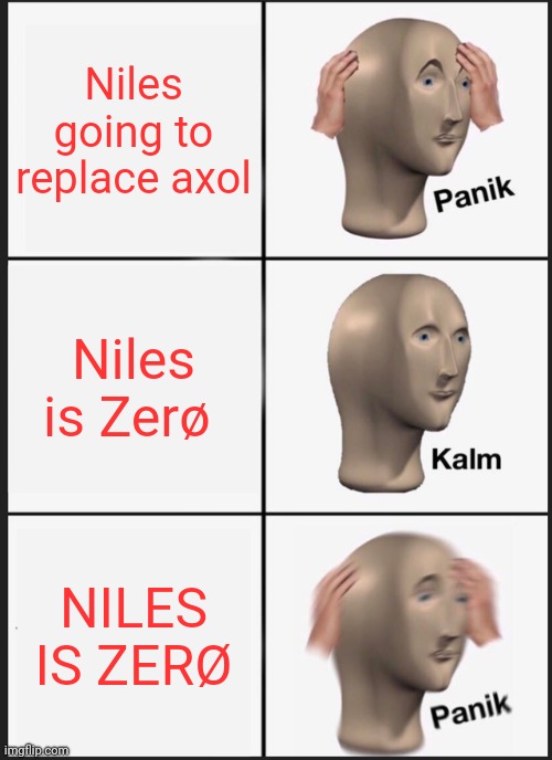 Smg4 fandom reaction to Niles | Niles going to replace axol; Niles is Zerø; NILES IS ZERØ | image tagged in memes,panik kalm panik,smg4 | made w/ Imgflip meme maker