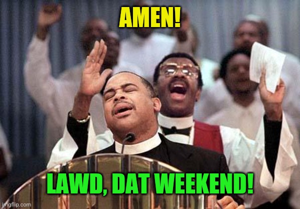 Lawd jesus | AMEN! LAWD, DAT WEEKEND! | image tagged in lawd jesus | made w/ Imgflip meme maker